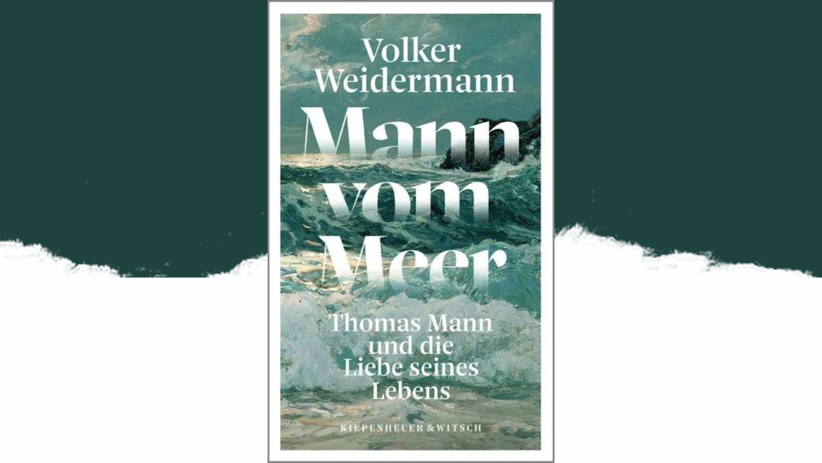 Volker Weidermann – Mann vom Meer. Thomas Mann und die Liebe seines Lebens